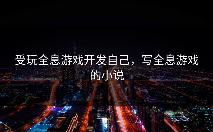 受玩全息游戏开发自己，写全息游戏的小说