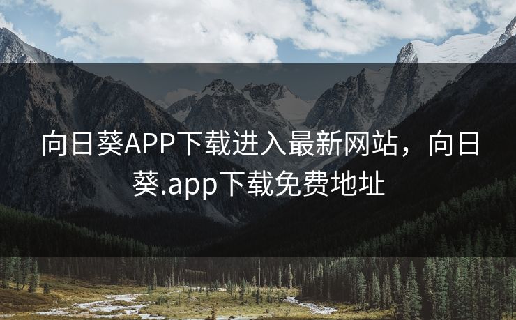向日葵APP下载进入最新网站，向日葵.app下载免费地址